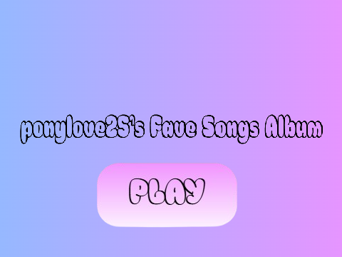 ponylove25's Fave Songs Album