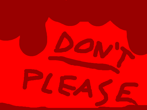 DON'T... PLEASE 