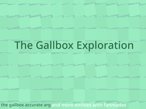 The Gallbox Exploration [UPDATE]