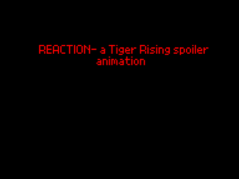 REACTION- a Tiger Rising spoiler animation