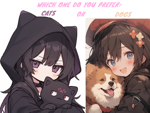 Which One Do You Prefer: Cats or Dogs?