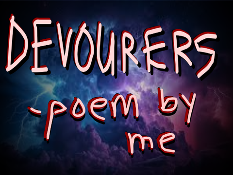 Devourers - a poem by me