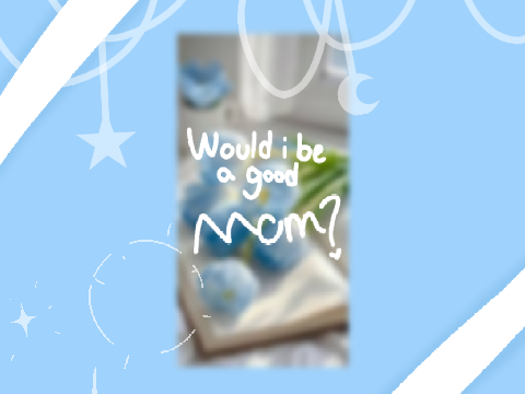 ꒰⋆˚࿔001 - would I be a good mom? 