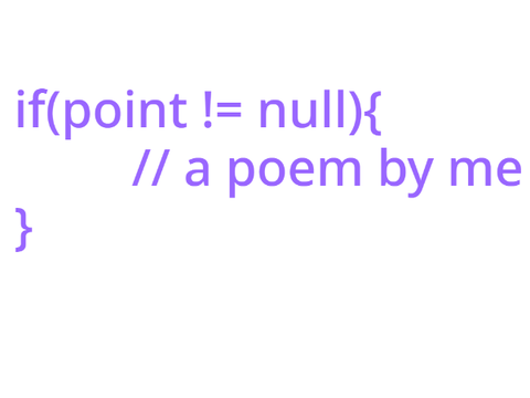 if(point != null){ // a poem by me }