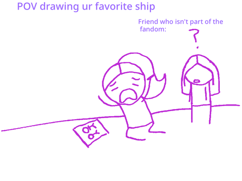 POV: drawing your favorite ship