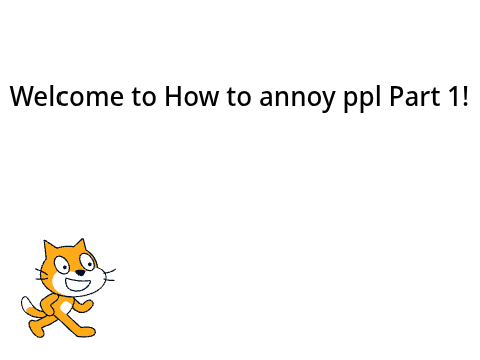 How to annoy ppl: Part 1