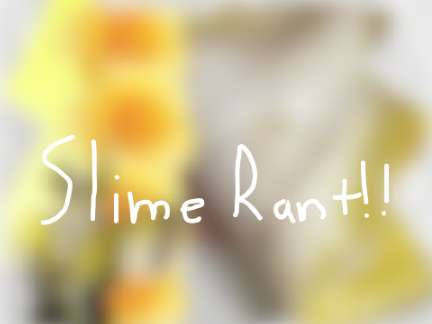 Bad things Slime rant!