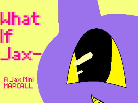 (Backups open!) What if Jax- (A mini MAP)