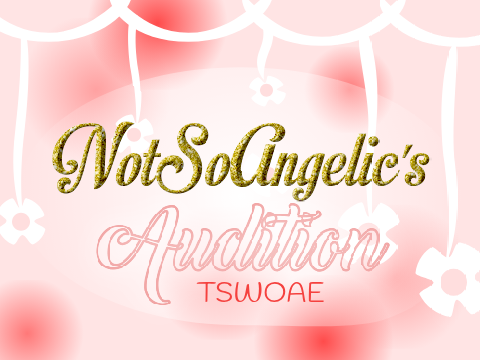 NotSoAngelic's Audition ~ TSWOAE