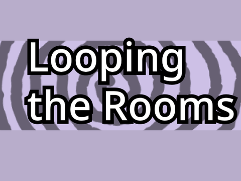 Looping the Rooms :3