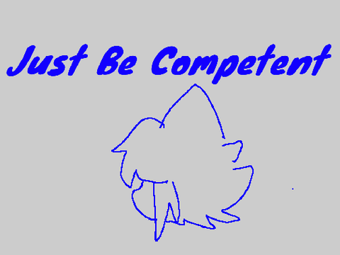 just be competent | meme template  remix