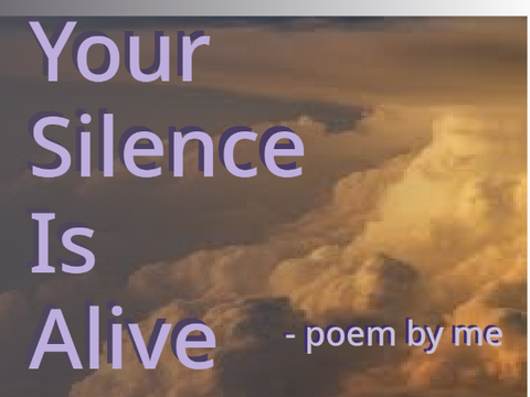 Your Silence Is Alive - poem by me