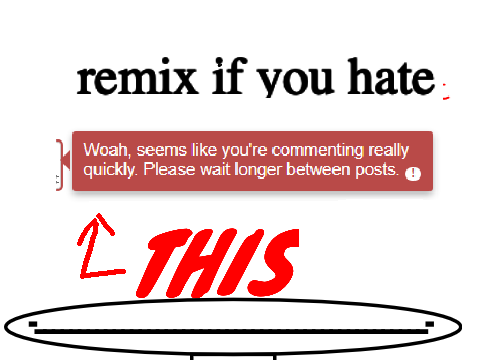 REMIX IF YOU DISLIKE THIS remix