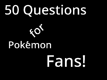 Answering 50 Questions for Pokemon Fans!