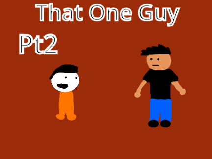 That One Guy Pt2