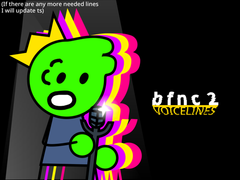 Bfnc 2 voiceline thingy (sorry for ghosting you guys btw)