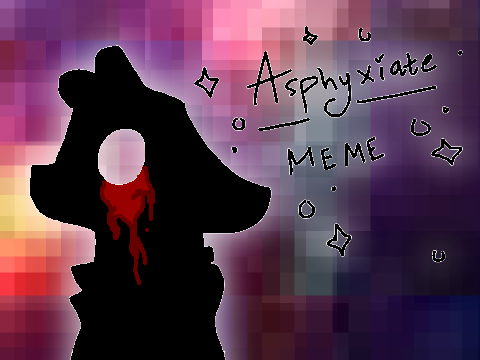 ASPHYXIATE // Meme