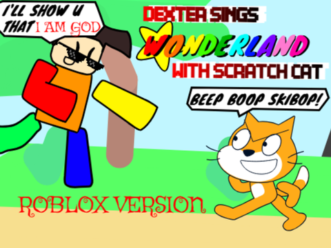 Dexter VS Scratch Cat sings Wonderland (rblx v.1)