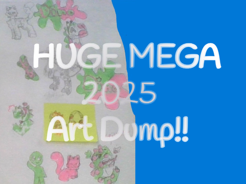 HUGE MEGA 2025 Art Dump!! Part 1/2