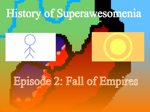 History of Superawesomenia Episode 2: Fall of Empires