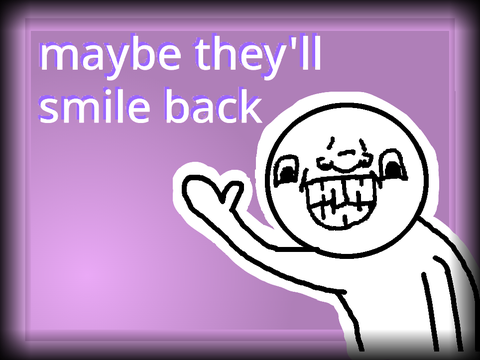 Maybe they'll smile back!   Contest Entry