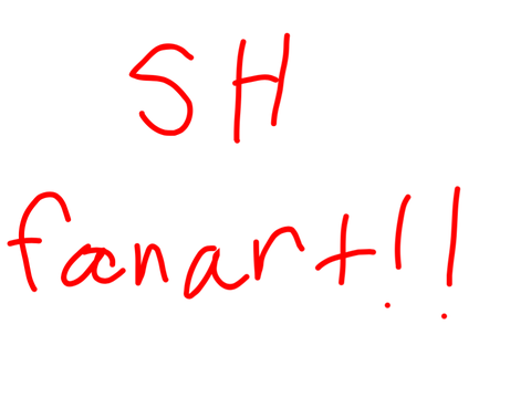 SH Fanart!!
