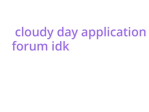 cloudy day application forum !