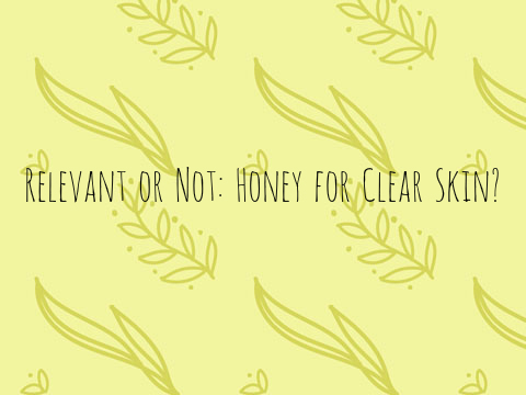 Relevant or Not: Honey for Clear Skin?