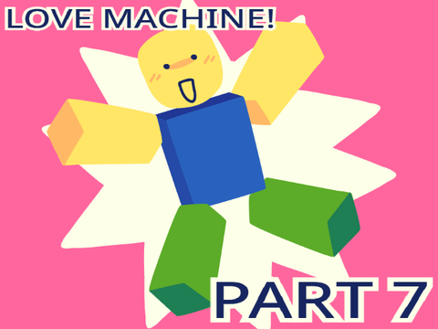 MACHINE LOVE . part 7