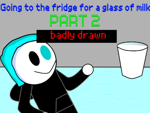 Going to the fridge for a glass of milk part 2 (badly drawn)