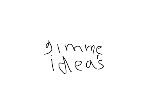 I need Ideas