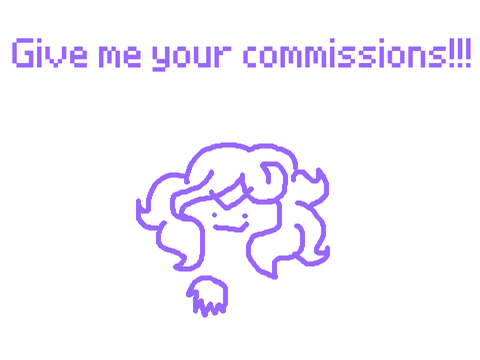 GIVE ME YOUR COMMISSIONS!!