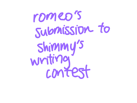 romeo’s submission to shimmy’s writing contest