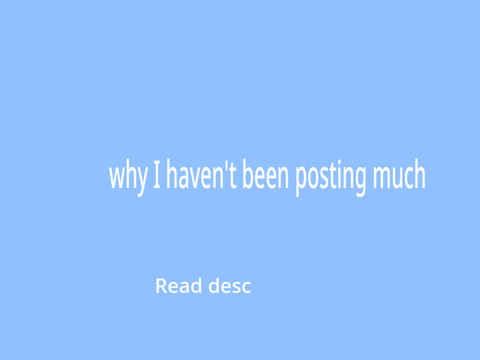 why I've been inactive 
