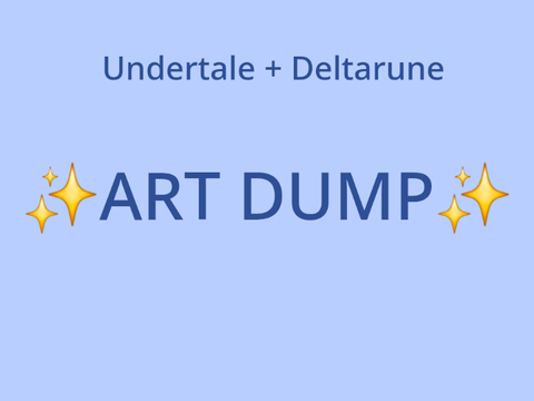 Undertale and Deltarune Art Dump! :D