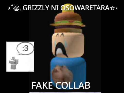 =-=-Grizzly Ni Osowaretara -- fake collab!-=-=