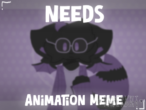 ♥ Needs - Animation Meme ♥