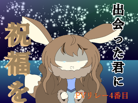 出会った君に祝福を　PVリレー　#4