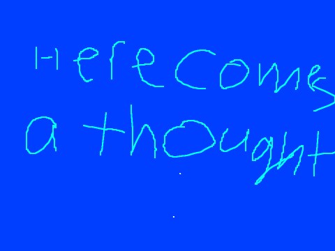 Here comes a thought 