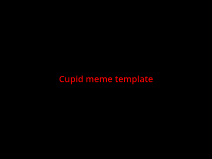 40+ CCE / Cupid Meme Template