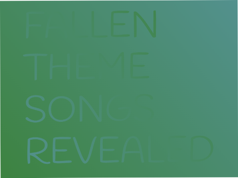 Fallen theme songs, revealed