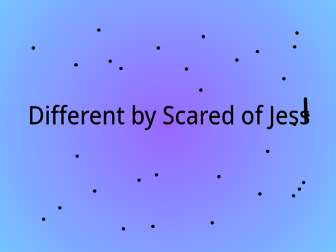 Different by scared of Jess