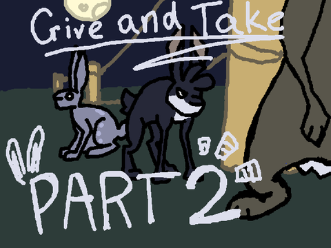 Give and Take PART 2 - Watership Down (PHEW IM SO TIRED)
