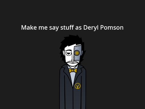 make me say things as Deryl Pomson
