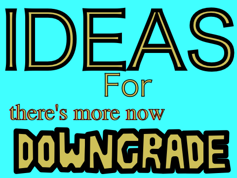 More ideas for DOWNGRADE 2