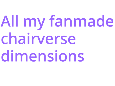 All my fanmade chairverse dimensions