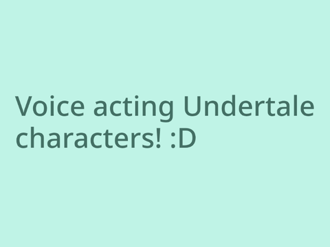 Voice acting Undertale characters! :D