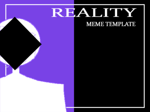 REALITY || MEME TEMPLATE