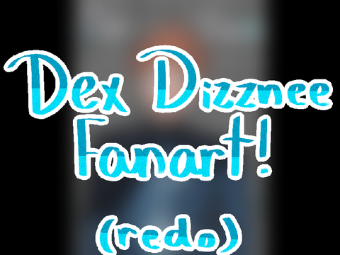 - Dex Dizznee Fanart - Redo! (of my previous art)  -