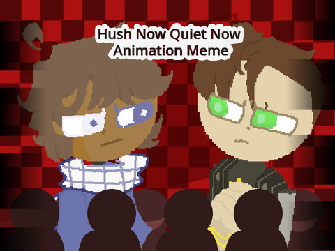 Hush now Quiet now (Animation meme :D)